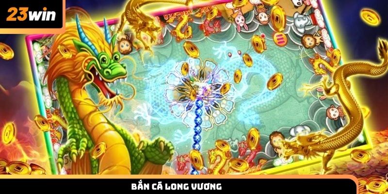 Bắn cá Long Vương 23WIN hấp dẫn với mẹo chơi thắng lớn