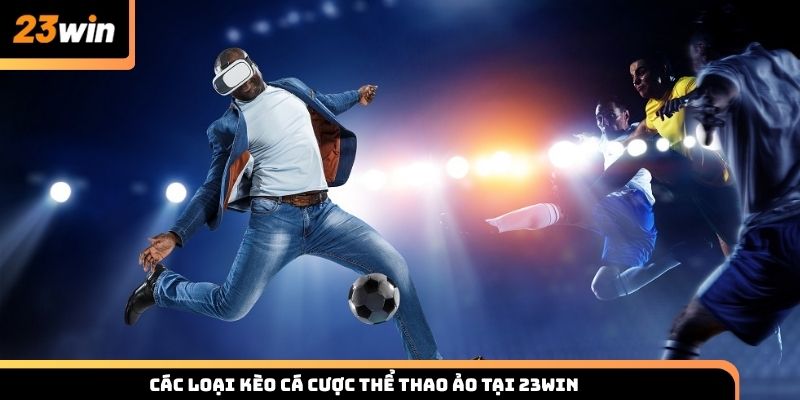 Các loại kèo cá cược thể thao ảo tại 23win