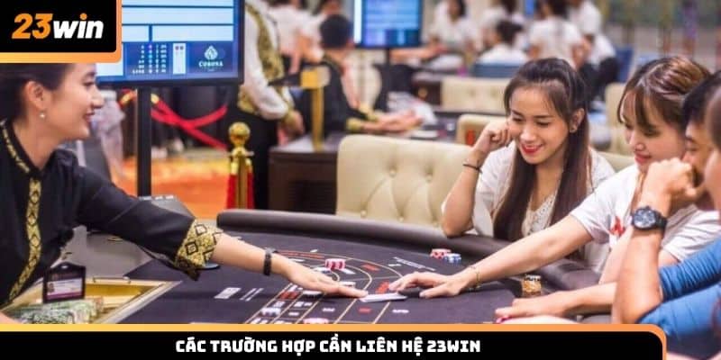Các trường hợp quan trọng nên liên hệ 23win