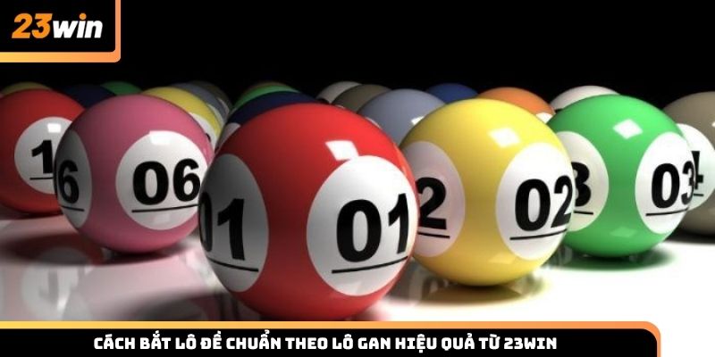 Cách bắt lô đề chuẩn theo lô gan hiệu quả từ 23win