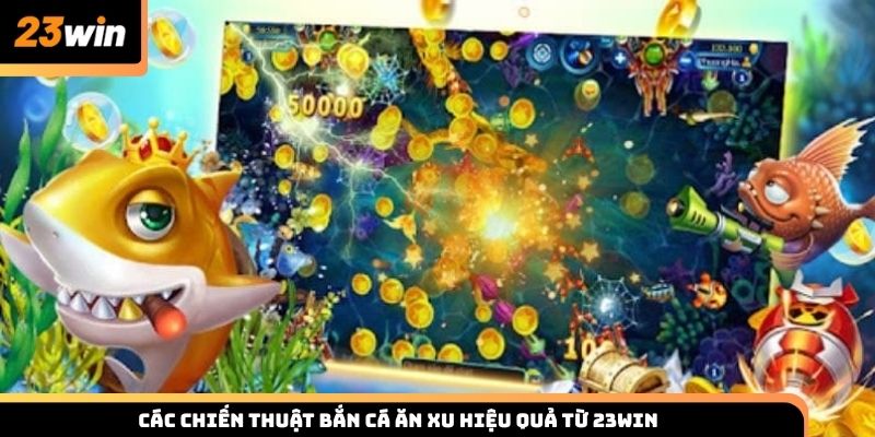 Các chiến thuật bắn cá ăn xu hiệu quả từ 23win