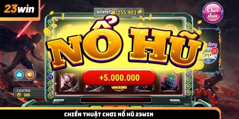 Chiến thuật giúp làm chủ các game slot 23win thắng lớn