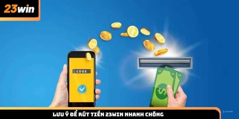 Để rút tiền 23Win nhanh chóng cần lưu ý một số điều sau