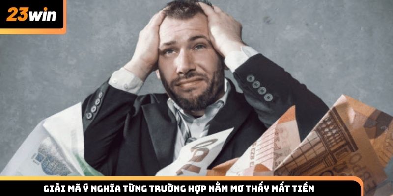 Giải mã ý nghĩa từng trường hợp nằm mơ thấy mất tiền