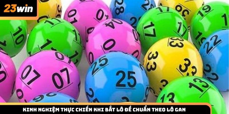 Kinh nghiệm thực chiến khi bắt lô đề chuẩn theo lô gan