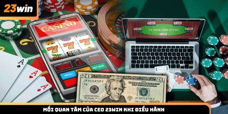 Mối quan tâm của Minh Tường khi điều hành 23win