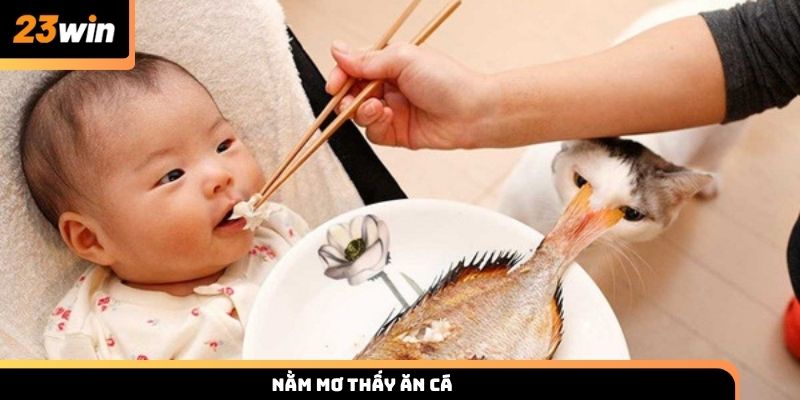 Nằm mơ thấy ăn cá điềm báo & con số may mắn từ 23win