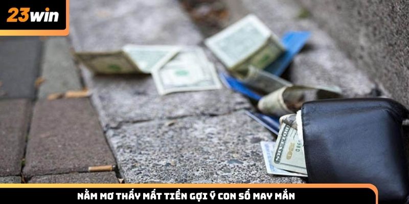 Nằm mơ thấy mất tiền gợi ý con số may mắn