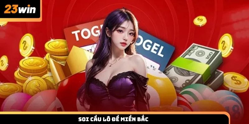 Soi cầu lô đề miền Bắc chuẩn chốt số hiệu quả cùng 23win