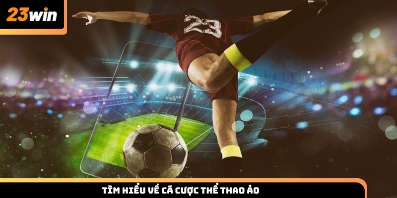 Tìm hiểu sơ lược nhất về cá cược thể thao ảo tại 23win