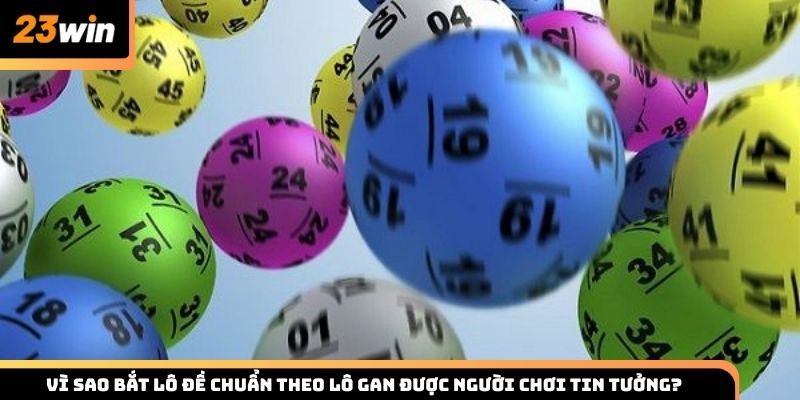 Vì sao bắt lô đề chuẩn theo lô gan được người chơi tin tưởng?